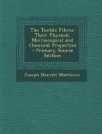 The Textile Fibres: Their Physical, Microscopical and Chemical Properties - Primary Source Edition di Joseph Merritt Matthews edito da Nabu Press