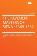 The Pavement Masters of Siena di Robert H. Hobart (Robert Henry Hob Cust edito da HardPress Publishing