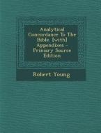 Analytical Concordance to the Bible. [With] Appendixes - Primary Source Edition di Robert Young edito da Nabu Press