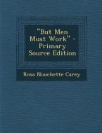 But Men Must Work di Rosa Nouchette Carey edito da Nabu Press