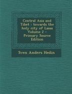 Central Asia and Tibet: Towards the Holy City of Lassa Volume 2 - Primary Source Edition di Sven Anders Hedin edito da Nabu Press