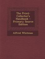 The Print-Collector's Handbook di Alfred Whitman edito da Nabu Press