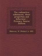 The Radioactive Substances, Their Properties and Behaviour di Walter Makower edito da Nabu Press