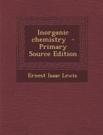 Inorganic Chemistry - Primary Source Edition di Ernest Isaac Lewis edito da Nabu Press