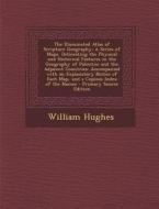 The Illuminated Atlas of Scripture Geography: A Series of Maps, Delineating the Physical and Historical Features in the Geography of Palestine and the di William Hughes edito da Nabu Press