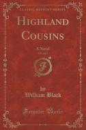 Highland Cousins, Vol. 2 Of 3 di William Black edito da Forgotten Books