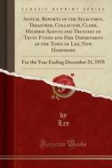 Annual Reports Of The Selectmen, Treasurer, Collector, Clerk, Highway Agents And Trustees Of Trust Funds And Fire Department Of The Town Of Lee, New H di Lee Lee edito da Forgotten Books