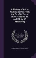 A History Of Art In Ancient Egypt, From The Fr. Of G. Perrot And C. Chipiez, Tr. And Ed. By W. Armstrong di Georges Perrot, Charles Chipiez edito da Palala Press