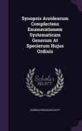 Synopsis Aroidearum Complectens Enumerationem Systematicam Generum At Specierum Hujus Ordinis di Heinrich Wilhelm Schott edito da Palala Press