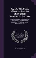 Reports Of A Series Of Inoculations For The Variolae Vaccinae, Or Cow-pox di William Woodville edito da Palala Press