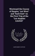 Westward The Course Of Empire; Out West And Back East On The First Trip Of The Los Angeles Limited di Montgomery Schuyler edito da Palala Press