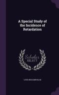 A Special Study Of The Incidence Of Retardation di Louis Benjamin Blan edito da Palala Press