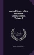 Annual Report Of The Insurance Commissioner, Volume 8 edito da Palala Press