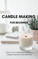 Candle Making for Beginner: How to do homemade Scented candle making in 60 minutes di Kevin Durant edito da LIGHTNING SOURCE INC