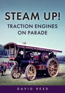 Steam Up! Traction Engines On Parade di David Reed edito da Amberley Publishing