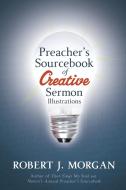 Preacher's Sourcebook of Creative Sermon Illustrations di Robert Morgan edito da THOMAS NELSON PUB