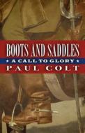 Boots and Saddles: A Call to Glory di Paul Colt edito da Five Star Publications (AZ)