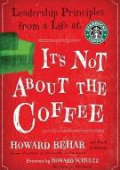 It's Not about the Coffee: Leadership Principles from a Life at Starbucks di Howard Behar edito da Blackstone Audiobooks