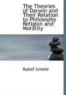 The Theories of Darwin and Their Relation to Philosophy  Religion  and Morality di Rudolf Schmid edito da BiblioLife