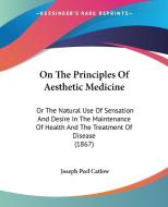 On The Principles Of Aesthetic Medicine di Joseph Peel Catlow edito da Kessinger Publishing Co