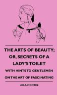 The Arts Of Beauty; Or, Secrets Of A Lady's Toilet - With Hints To Gentlemen On The Art Of Fascinating di Lola Montez edito da Hazen Press
