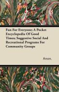 Fun For Everyone; A Pocket Encyclopedia Of Good Times; Suggestive Social And Recreational Programs For Community Groups di Anon. edito da Borah Press