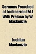 Sermons Preached At Lochcarron [ed.] Wit di Lachlan Mackenzie edito da General Books