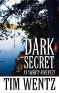 Dark Secret At Twenty-five Feet di Tim Wentz edito da America Star Books