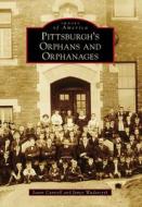 Pittsburgh's Orphans and Orphanages di Joann Cantrell, James Wudarczyk edito da ARCADIA PUB (SC)