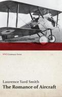 The Romance of Aircraft (WWI Centenary Series) di Laurence Yard Smith edito da Last Post Press