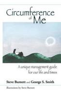Circumference of Me: A Unique Management Guide for Our Life and Times di Steve Burnett, George S. Smith edito da Createspace