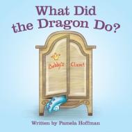 What Did the Dragon Do? di Pamela Hoffman edito da Archway Publishing