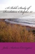 A Bible Study of Revelation Chapter 13 di Julia Audrina Carrington edito da Createspace