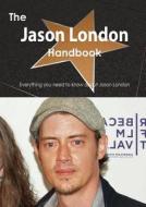 The Jason London Handbook - Everything You Need To Know About Jason London di Emily Smith edito da Tebbo