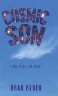 Cosmic Son: A Tale of Epic Forgiveness di Brad Ryder edito da LIFERICH PUB