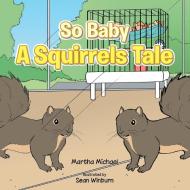 So Baby a Squirrels Tale di Martha Michael edito da AuthorHouse