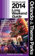 Orlando & the Theme Parks - The Delaplaine 2014 Long Weekend Guide di Andrew Delaplaine edito da Createspace