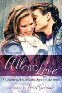 All Our Love: A Collection of Stories That Speak to the Heart di Juli Valenti, Brooke Cumberland, Melissa Collins edito da Createspace