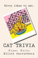 Cat Trivia: Funny Facts di Elliot S. Carruthers edito da Createspace
