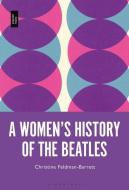 A Women's History Of The Beatles di Prof Christine Feldman-Barrett edito da Bloomsbury Publishing Plc
