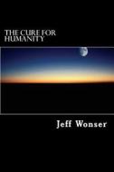 The Cure for Humanity: Revelation's Prophecies Revealed di Jeff Wonser edito da Createspace