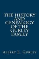 The History and Genealogy of the Gurley Family di Albert E. Gurley edito da Createspace