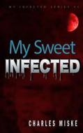 My Sweet Infected di Charles Miske edito da Createspace Independent Publishing Platform