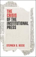 The Crisis Of The Institutional Press di Stephen D. Reese edito da Wiley