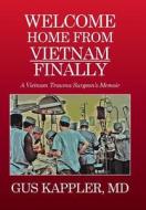 Welcome Home From Vietnam, Finally di MD Gus Kappler edito da Xlibris
