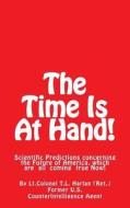 The Time Is at Hand!: Scientific Predictions Concerning the Future of America, Which Have All Come True So Far! di Lt Colonel T. L. Harlan edito da Createspace
