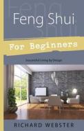 Feng Shui for Beginners: Successful Living by Design di Richard Webster, Robert Ed. Webster, Robert Ed Webster edito da Llewellyn Publications