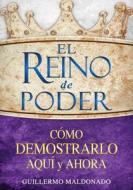 El Reino de Poder: Como Demostrarlo Aqui y Ahora = The Kingdom of Power di Guillermo Maldonado edito da Whitaker Distribution