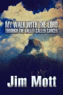 My Walk With The Lord Through The Valley Called Cancer di Jim Mott edito da America Star Books