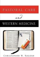 Pastoral Care and Western Medicine di Christopher W. Bogosh edito da XULON PR